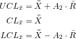 \begin{align*} UCL_{\bar{x}}&=\bar{\bar{X}}+A_{2} \cdot \bar{R}\\ CL_{\bar{x}}&=\bar{\bar{X}}\\ LCL_{\bar{x}}&=\bar{\bar{X}}-A_{2} \cdot \bar{R}\\ \end{align*}