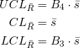 \begin{align*} UCL_{\bar{R}}&=B_{4} \cdot \bar{s}\\ CL_{\bar{R}}&=\bar{s}\\ LCL_{\bar{R}}&=B_{3} \cdot \bar{s}\\ \end{align*}